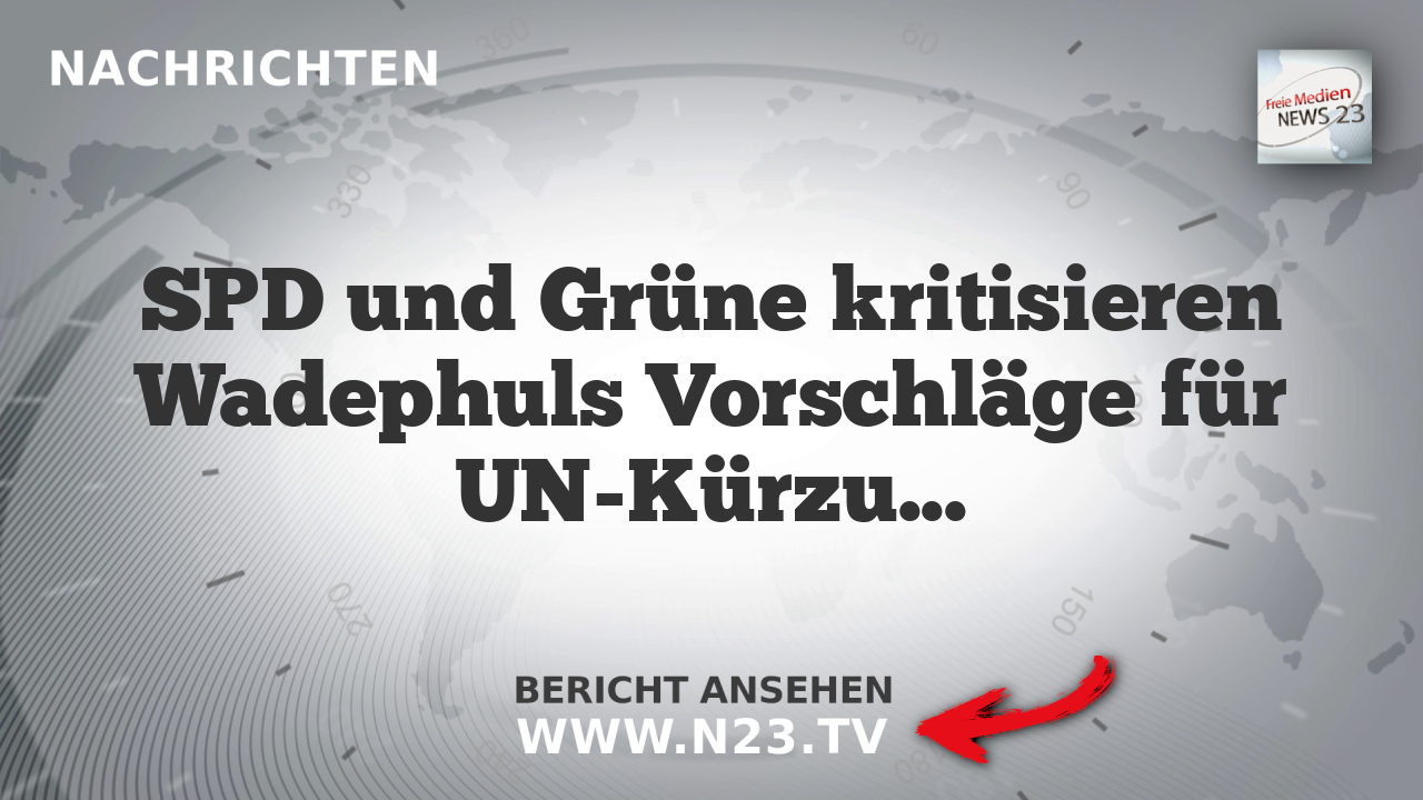 SPD und Grüne kritisieren Wadephuls Vorschläge für UN-Kürzungen
