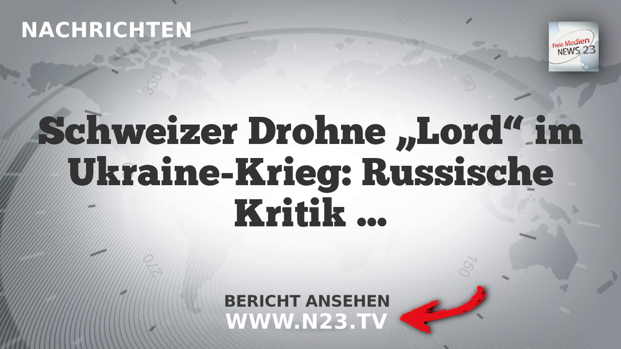 Schweizer Drohne „Lord“ im Ukraine-Krieg: Russische Kritik und schweizerische Verfahren