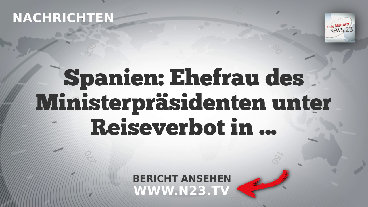 Spanien: Ehefrau des Ministerpräsidenten unter Reiseverbot in Korruptionsprozess