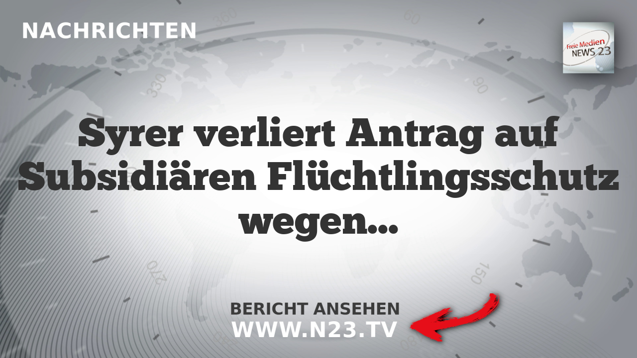 Syrer verliert Antrag auf Subsidiären Flüchtlingsschutz wegen Rechtsverstöße