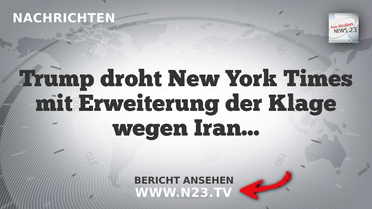 Trump droht New York Times mit Erweiterung der Klage wegen Iran-Berichte