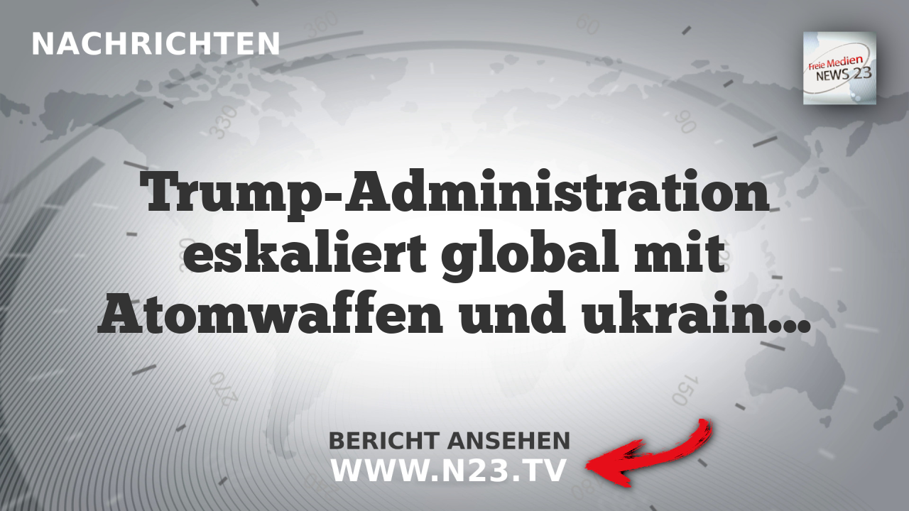 Trump-Administration eskaliert global mit Atomwaffen und ukrainischen Angriffen