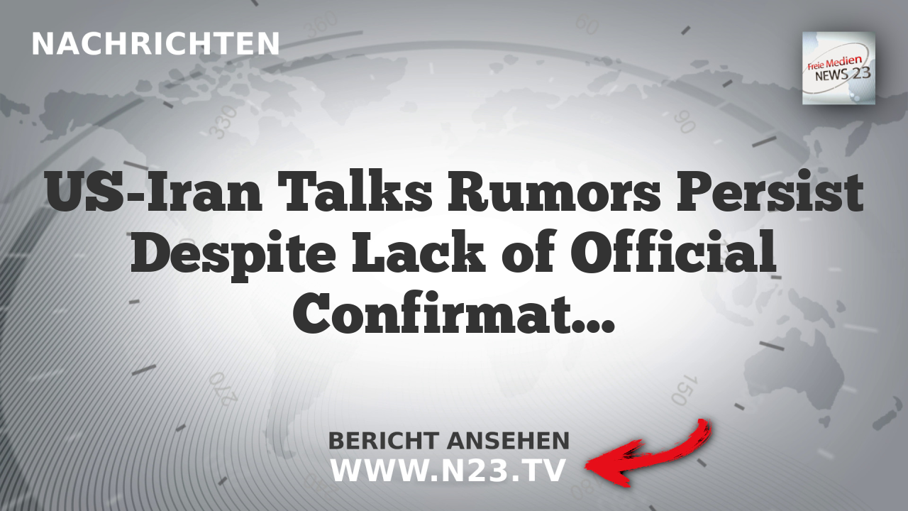 US-Iran Talks Rumors Persist Despite Lack of Official Confirmation