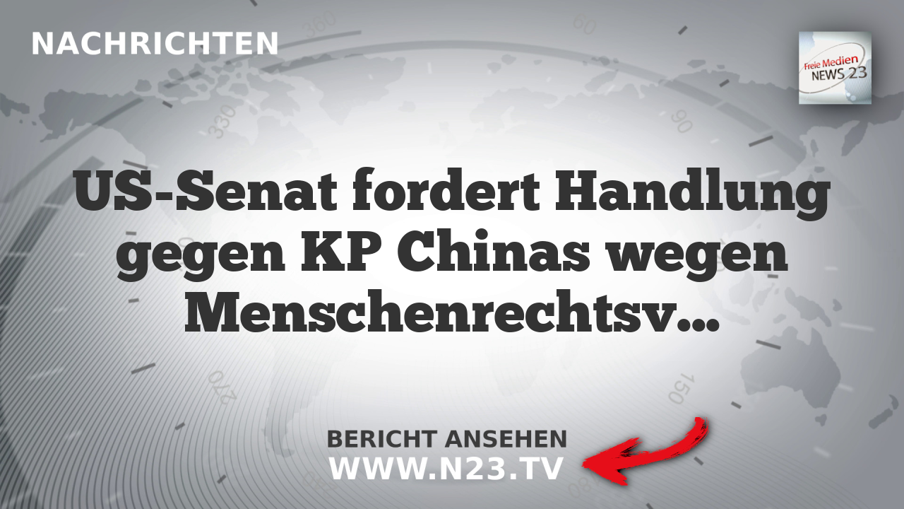 US-Senat fordert Handlung gegen KP Chinas wegen Menschenrechtsverletzungen