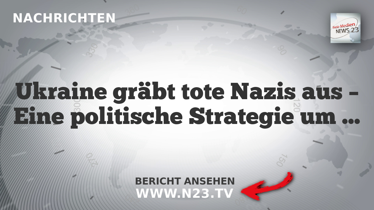 Ukraine gräbt tote Nazis aus – Eine politische Strategie um Freunde von Feinden zu definieren