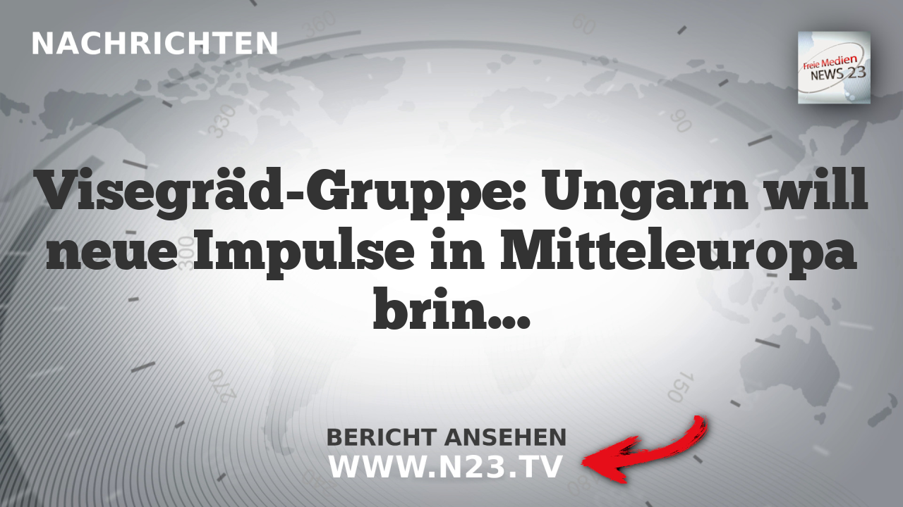 Visegräd-Gruppe: Ungarn will neue Impulse in Mitteleuropa bringen